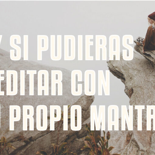 ¿Y si pudieras meditar con tu propio mantra?